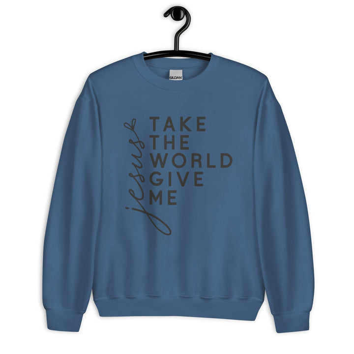 indigo-blue-sweatshirt with-Jesus Take the World Give Me-design for unisex 