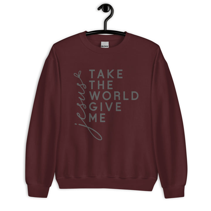 maroon-sweatshirt with-Jesus Take the World Give Me-design for unisex 